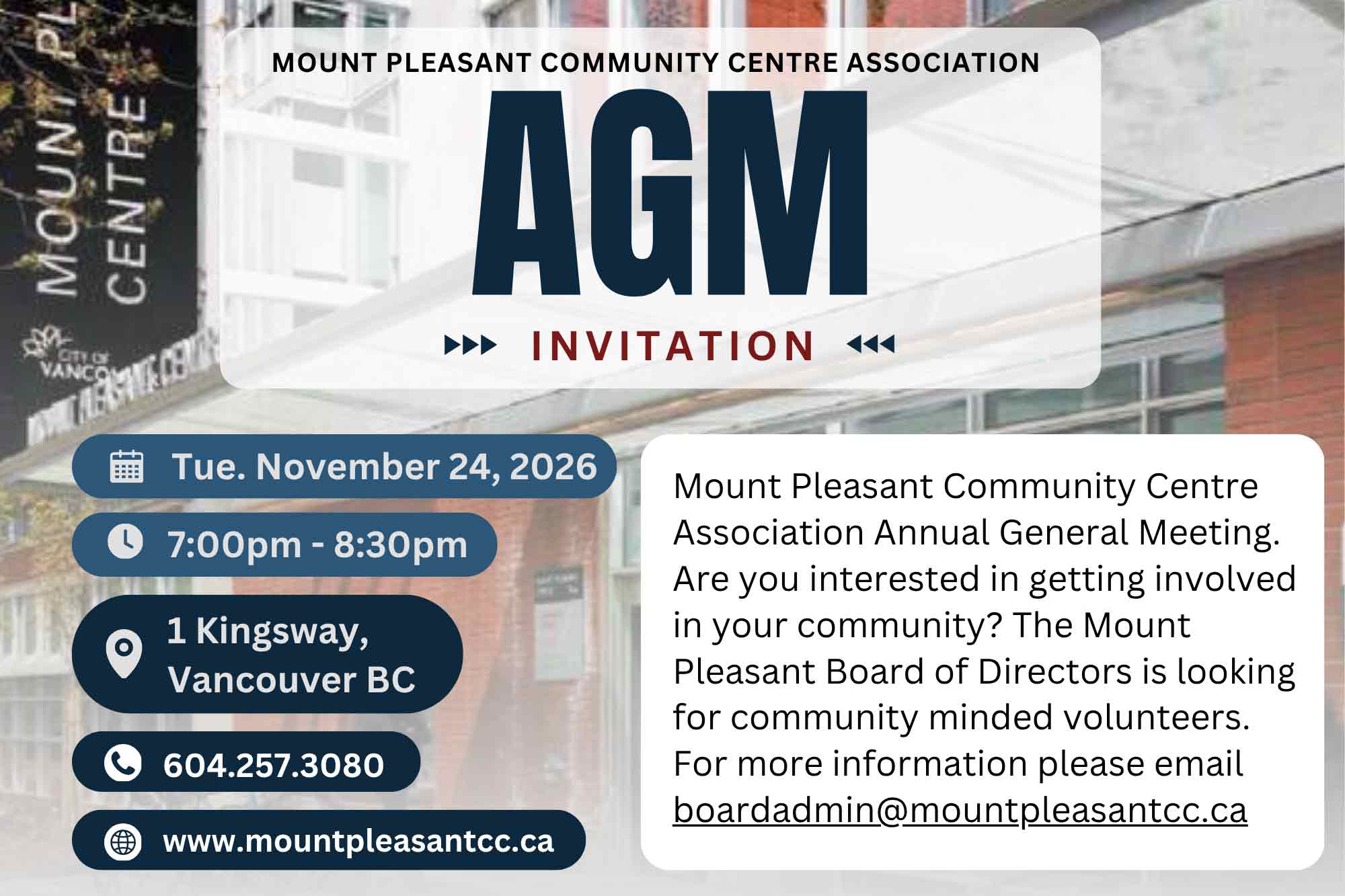You are invited to the Mount Pleasant Community Centre Association AGM. Your voice, your Centre: help shape programs, priorities, and budgets at the MPCCA Annual General Meeting. Tuesday November 24, 2026 7:00PM-8:30PM, in the Art Room. What to expect: President and Committee reports outlining past and future activities and goals (including Pool, Park, Programs and Childcare Advisory Committees) Auditor's report on our fiscal information from the previous year Voting on appointments to the Board of Directors Q&A Light refreshments We hope to see you there! Seeking Board Members Are you interested in getting involved in your community? Your voice, your Centre: help shape programs, priorities, and budgets. The Mount Pleasant Board of Directors are looking for community minded volunteers to join our board. For more information please email boardadmin@mountpleasantcc.ca