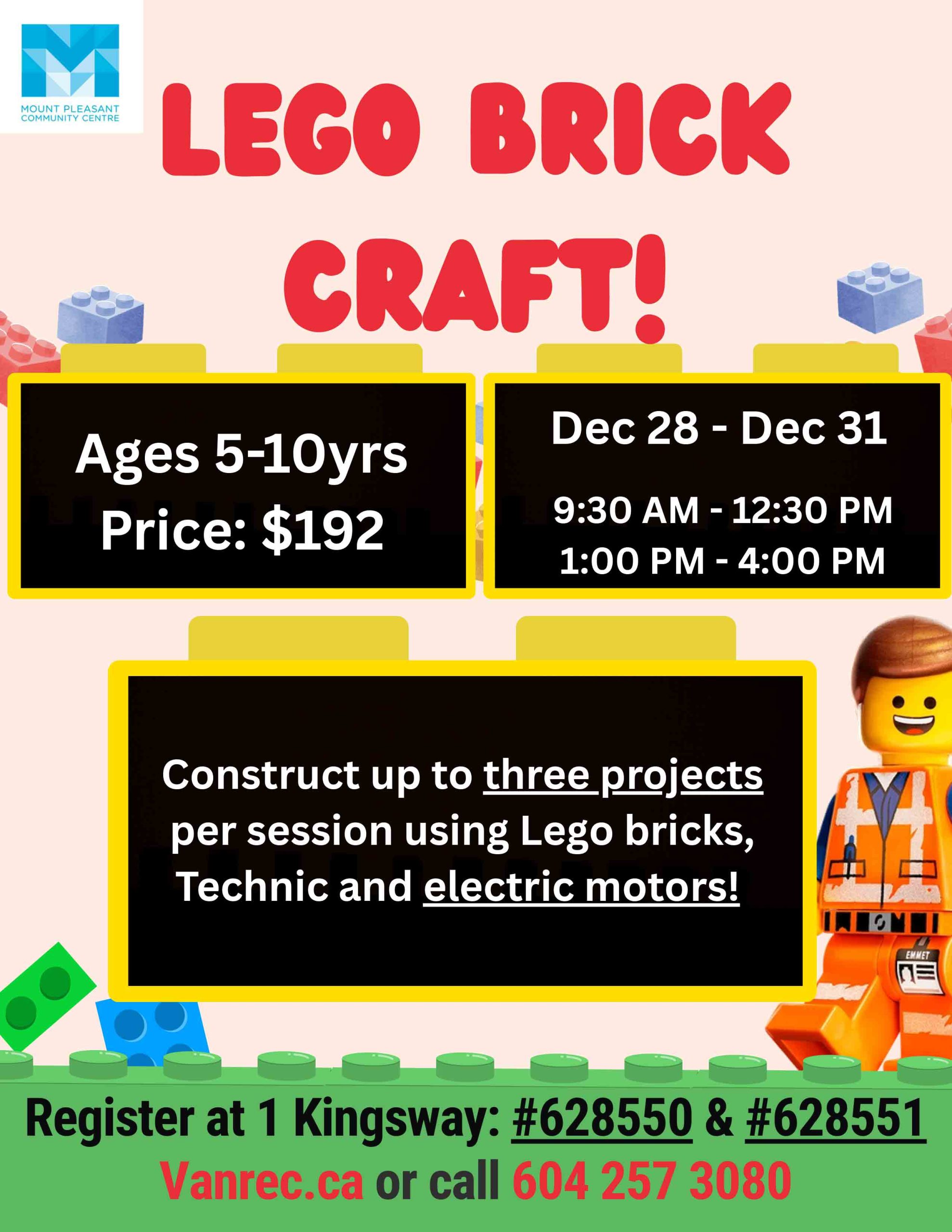 LEGO BRICK CRAFT!

Ages 5–10 yrs
Price: $192

Dec 28 – Dec 31

9:30 AM – 12:30 PM
1:00 PM – 4:00 PM

Construct up to three projects per session using Lego bricks, Technic and electric motors!

Register at 1 Kingsway:

#628550 & #628551