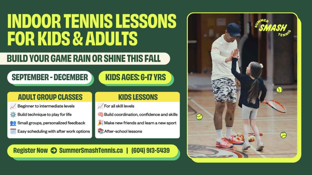 Indoor Tennis Lessons for Kids & Adults Build Your Game Rain or Shine This Fall September – December Kids Ages: 6–17 Yrs Adult Group Classes Beginner to intermediate levels Build technique to play for life Small groups, personalized feedback Easy scheduling with after-work options Kids Lessons For all skill levels Build coordination, confidence and skills Make new friends and learn a new sport After-school lessons Register Now → SummerSmashTennis.ca | (604) 913-5439